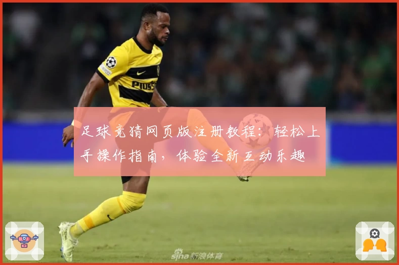 足球竞猜网页版注册教程：轻松上手操作指南，体验全新互动乐趣