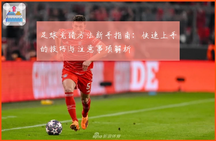 足球竞猜方法新手指南：快速上手的技巧与注意事项解析