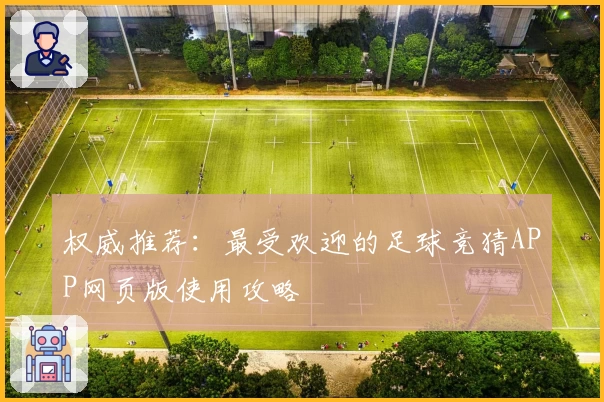 权威推荐：最受欢迎的足球竞猜APP网页版使用攻略