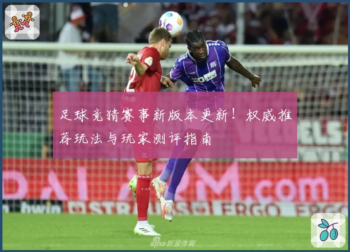 足球竞猜赛事新版本更新！权威推荐玩法与玩家测评指南