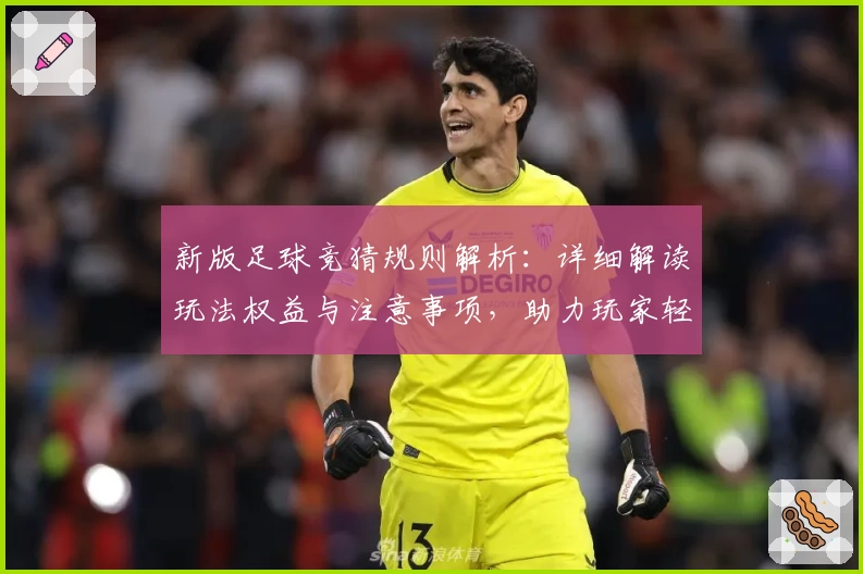 新版足球竞猜规则解析:详细解读玩法权益与注意事项,助力玩家轻松上手