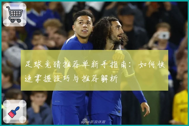 足球竞猜推荐单新手指南：如何快速掌握技巧与推荐解析